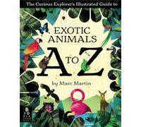 The Curious Explorer's Illustrated Guide to Exotic Animals A to Z