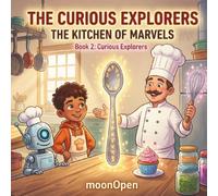 The Curious Explorers: The Kitchen of Marvels: A Cooking Science Adventure for Kids 6-8: Chemistry, Measurements, and Healthy Eating!