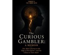 The Curious Gambler: A Memoir: One Man’s Journey to the Edge of Perception-and the Choice to Turn Back