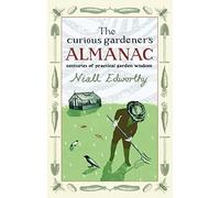 The Curious Gardener's Almanac: Centuries Of Practical Garden Wisdom of Niall Edworthy on 02 October 2006