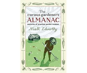 The Curious Gardener's Almanac: Centuries Of Practical Garden Wisdom of Niall Edworthy on 02 October 2006