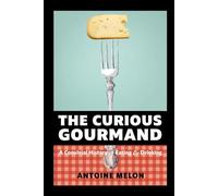 THE CURIOUS GOURMAND: A to Z GUIDE: HISTORY OF EATING AND DRINKING