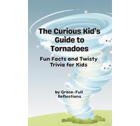 The Curious Kid’s Guide to Tornadoes: Fun Facts and Twisty Trivia for Kids