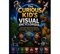 The Curious Kid’s Visual Encyclopedia: A Full-Color Visual Encyclopedia of Science, Space, Animals, the Human Body, Earth, Dinosaurs, Inventions and History for Ages 6-12