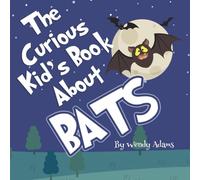The Curious Kid's Book About Bats: An Fun and Educational Picture Book That Introduces Children to the World of the Flying Fox (Kid's Books About)