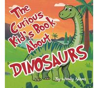 The Curious Kid's Book About Dinosaurs: An Fun and Educational Picture Book That Introduces Children to the World of Dinosaurs