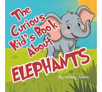The Curious Kid's Book About Elephants: A Fun and Educational Picture Book That Introduces Children to the World of Elephants