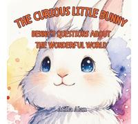 The Curious Little Bunny: Benny’s Questions About the Wonderful World
