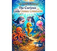 The Curious Little Ocean Creatures: Seven Tales of Friendship, Courage, and Wonder Beneath the Waves (The Curious Little Animals)