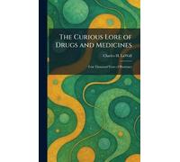 The Curious Lore of Drugs and Medicines: Four Thousand Years of Pharmacy