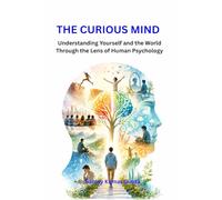The Curious Mind: Understanding Yourself and the World Through the Lens of Human Psychology