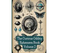 The Curious Oddity Ephemera Book Volume 2: Strange, weird and odd collection for junk journals, scrapbooks, collage, card making and other paper crafts
