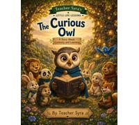 The Curious Owl: A Story about Curiosity and Learning (Teacher Syra's Little Life Lessons)