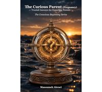 The Curious Parent (Pregnancy): Trusted Answers for Expecting Parents (The Conscious Beginning)