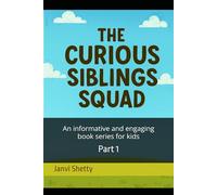 THE CURIOUS SIBLINGS SQUAD: An informative and engaging book series for kids - Part 1 (THE CURIOUS SIBLINGS SQUAD COLLECTION)