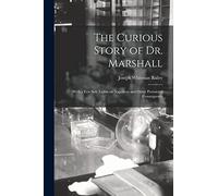 The Curious Story of Dr. Marshall: With a Few Side Lights on Napoleon and Other Persons of Consequence