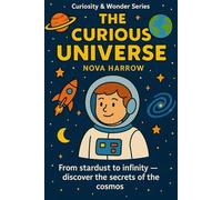The Curious Universe: From stardust to infinity - discover the secrets of the cosmos.: 2 (The Curiosity Chronicles)