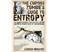 The Curious Zombie’s Guide to Entropy: The strange property that may hold the key to the ultimate fate of the universe (Curious Zombie Guides)