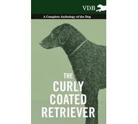 The Curly Coated Retriever - A Complete Anthology of the Dog -: Vintage Dog Books