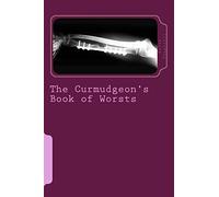 The Curmudgeon's Book of Worsts: Things that Make a Miserable Old Bastard Cringe