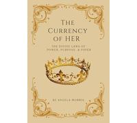 The Currency of HER: The Divine Laws of Power, Purpose & Paper