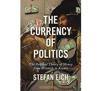The Currency of Politics: The Political Theory of Money from Aristotle to Keynes