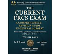 THE CURRENT FRCS EXAM A COMPREHENSIVE REVISION GUIDE IN GENERAL SURGERY: Selected SBA Questions, Answers Explanations and Updated Reviews for ... Examination Experts Dictation [FEED])