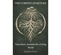 The Current of Return: A Guide to Naturalistic Animism and Global Bioregionalism