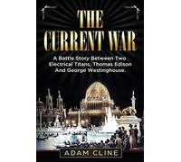 The Current War: A Battle Story Between Two Electrical Titans, Thomas Edison And George Westinghouse