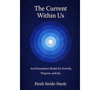 The Current Within Us: An Orientation Model for Growth, Purpose, and Joy (The Learning To Be Human Series)