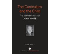 The Curriculum and the Child : The Selected Works of John White