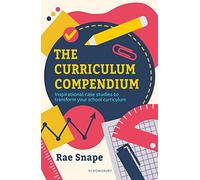 The Curriculum Compendium: Inspirational case studies to transform your school curriculum