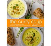The Curry Soup Cookbook: A Curry Cookbook Filled with Secret and Delicious Curry Soup Recipes