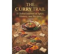 The Curry Trail: A Global Journey of Spice, History, and Recipes