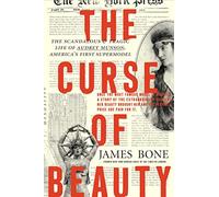 The Curse Of Beauty: The Scandalous and Tragic Life of Audrey Munson, America's First Supermodel