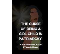 The Curse of Being A Girl Child in Patriarchy: A poetry collection for women who nearly lost themselves to patriarchy