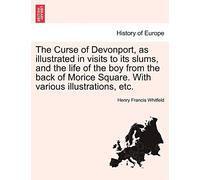 The Curse of Devonport, as Illustrated in Visits to Its Slums, and the Life of the Boy from the Back of Morice Square. with Various Illustrations, Etc.