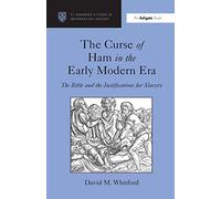 The Curse of Ham in the Early Modern Era: The Bible and the Justifications for Slavery (St Andrews Studies in Reformation History)