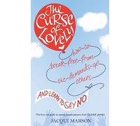 The Curse of Lovely: How to break free from the demands of others and learn how to say no