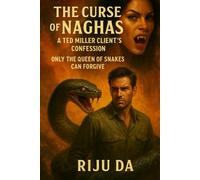 The Curse of Naghas: A Ted Miller Client’s Confession: Only the Queen of Snakes Can Forgive (Ted Miller Client’s Confession Series)