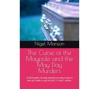 The Curse of the Maypole and the May Day Murders: A full-length comedy whodunnit play script in two acts with a cast of 6 M, 7 F and 1 either.