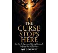 The Curse Stops Here: Step Into The Supernatural Blessing That Breaks Cycles and Rewrites Your Story