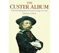 The Custer Album: A Pictorial Biography of George Armstrong Custer