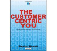 The Customer-Centric You: Making Customers the Focus of Everything You Do by Stephen Hewett (2011-02-21)