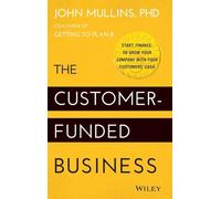 The Customer-Funded Business: Start, Finance, or Grow Your Company with Your Customers' Cash