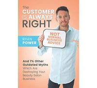 The Customer Is Always Right - And 7½ Other Outdated Myths Which Are Destroying Your Beauty Business