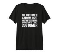The Customer is Always Right - Funny Bartender Premium T-Shirt
