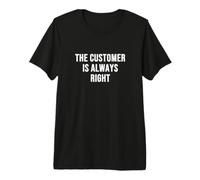 The Customer is Always Right Premium T-Shirt