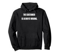 The Customer Is Always Wrong. Funny Sarcasm Humorous Job Pullover Hoodie