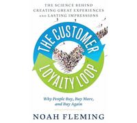 The Customer Loyalty Loop: The Science Behind Creating Great Experiences and Lasting Impressions